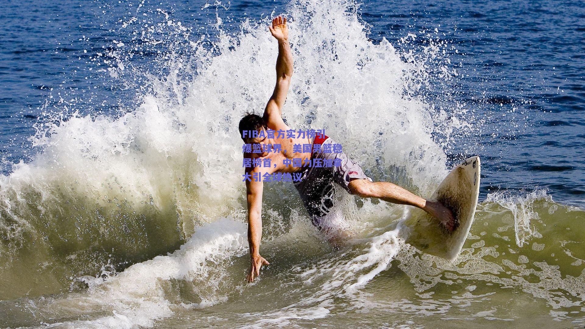 FIBA官方实力榜引爆篮球界，美国男篮稳居榜首，中国力压加拿大引全球热议