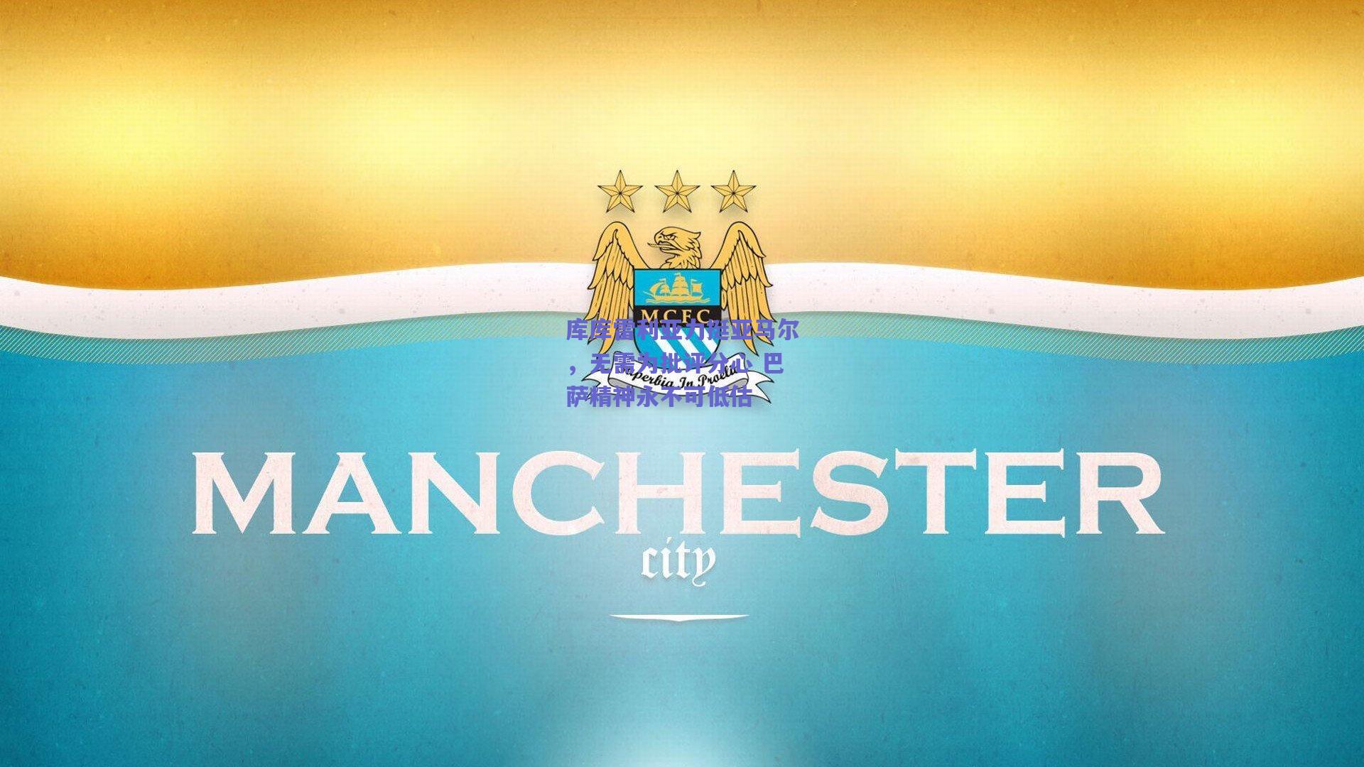 库库雷利亚力挺亚马尔，无需为批评分心 巴萨精神永不可低估