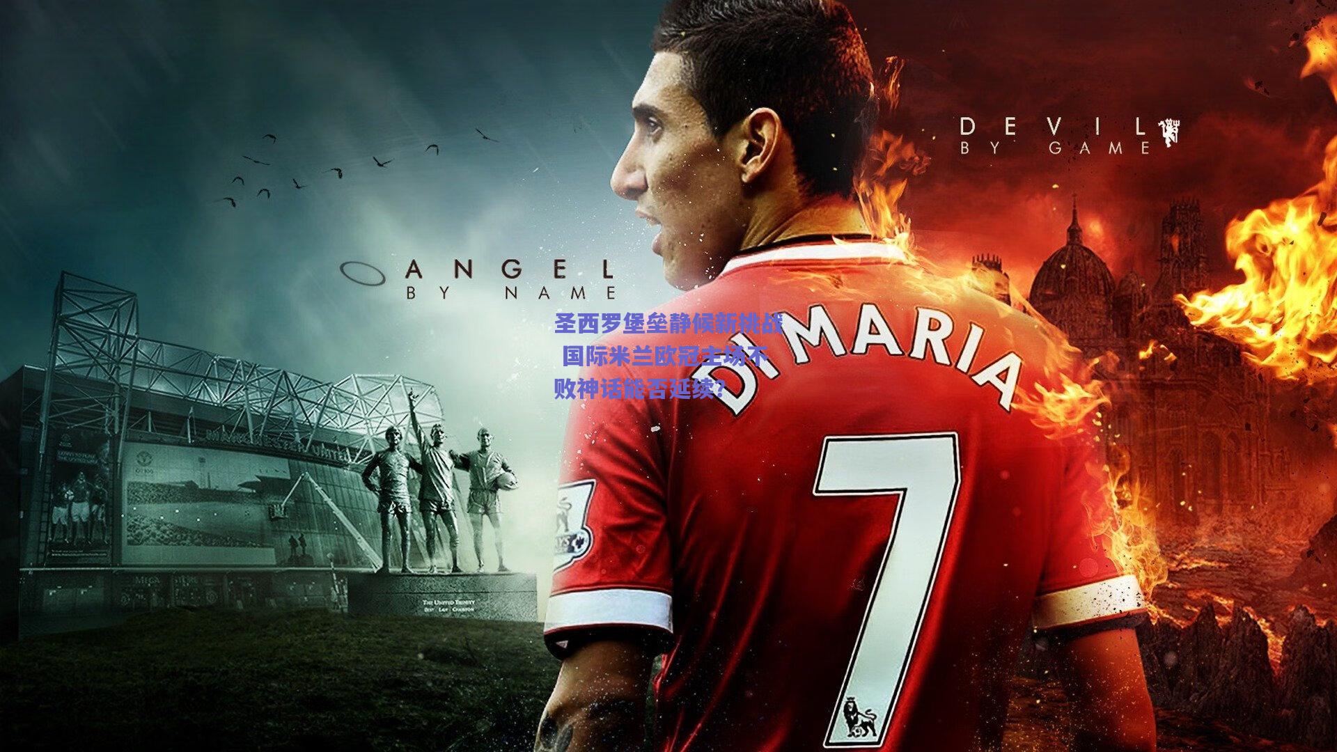 圣西罗堡垒静候新挑战 国际米兰欧冠主场不败神话能否延续？