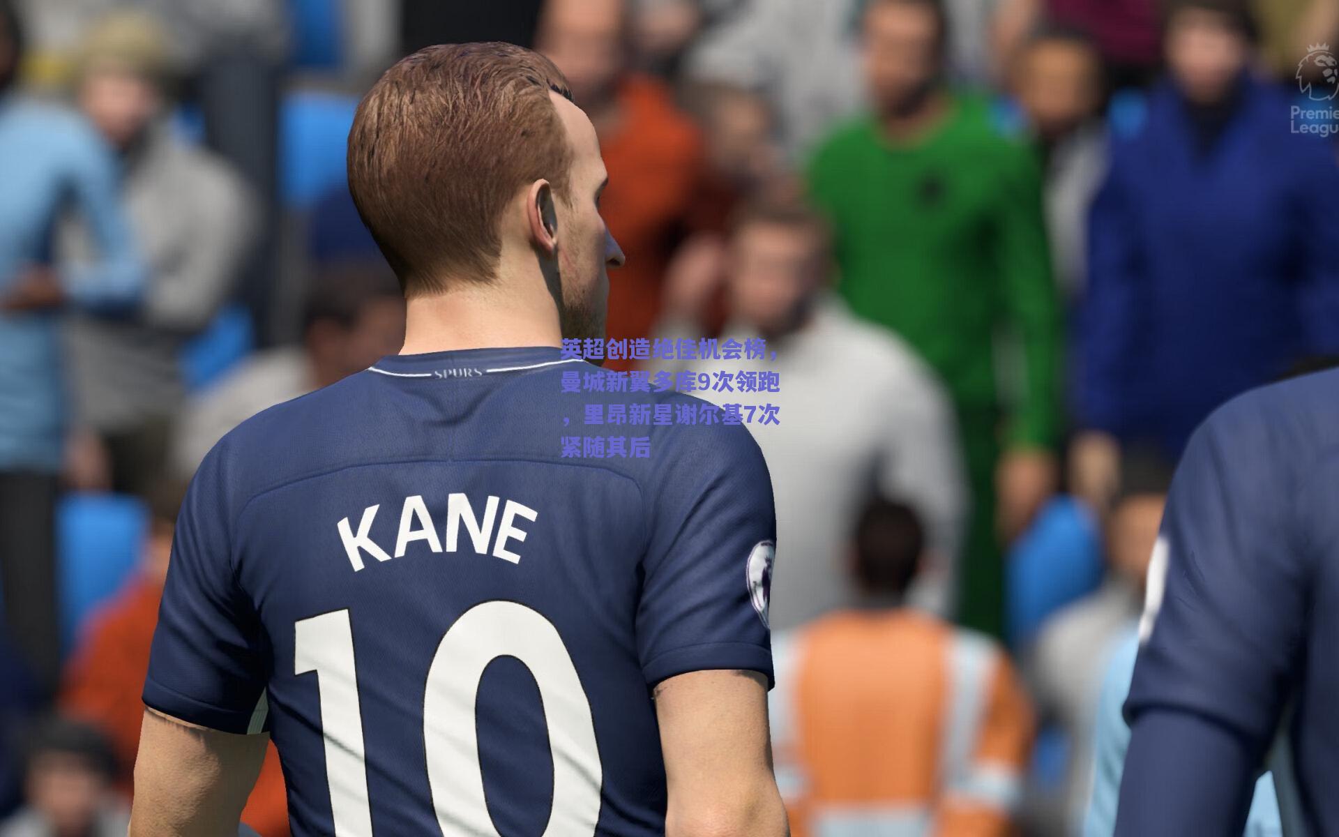 英超创造绝佳机会榜，曼城新翼多库9次领跑，里昂新星谢尔基7次紧随其后