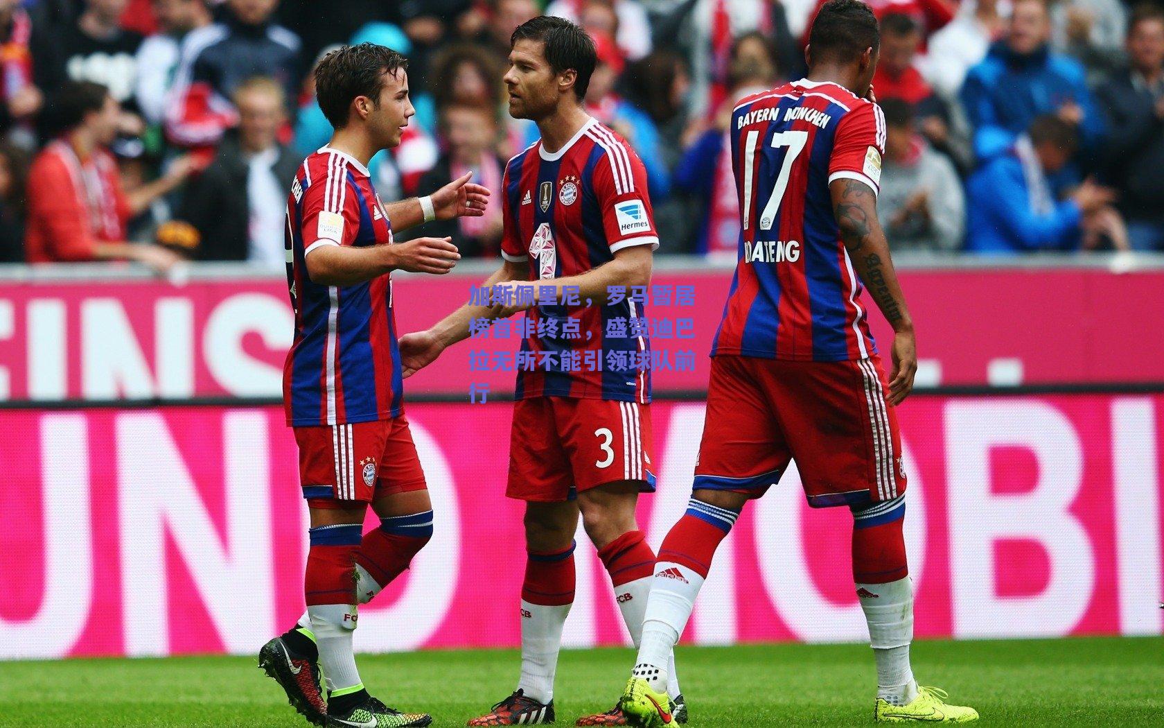 加斯佩里尼，罗马暂居榜首非终点，盛赞迪巴拉无所不能引领球队前行