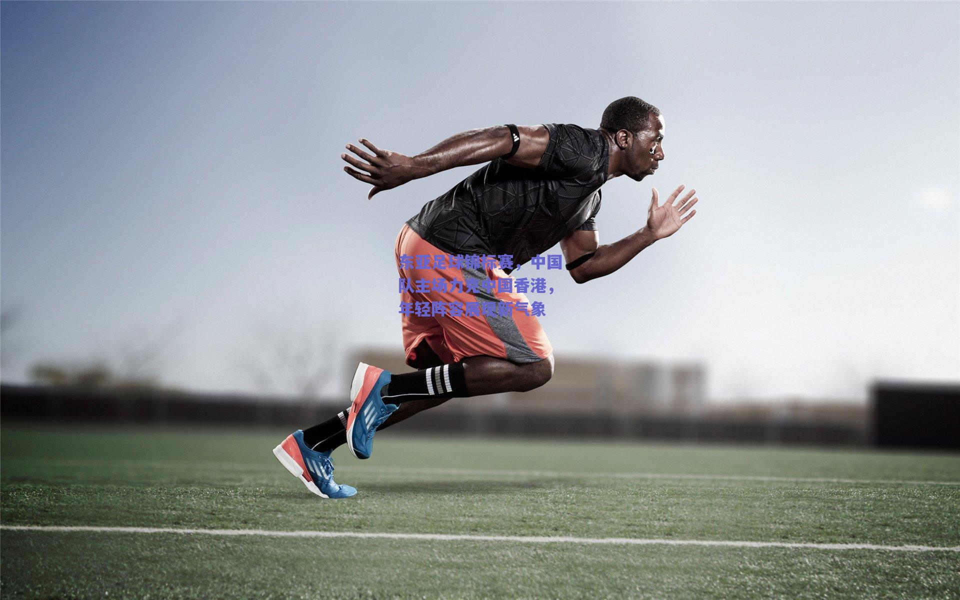 东亚足球锦标赛，中国队主场力克中国香港，年轻阵容展现新气象